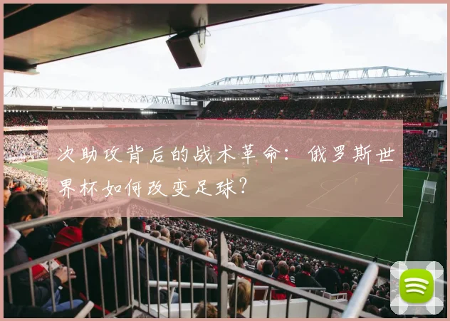次助攻背后的战术革命：俄罗斯世界杯如何改变足球？
